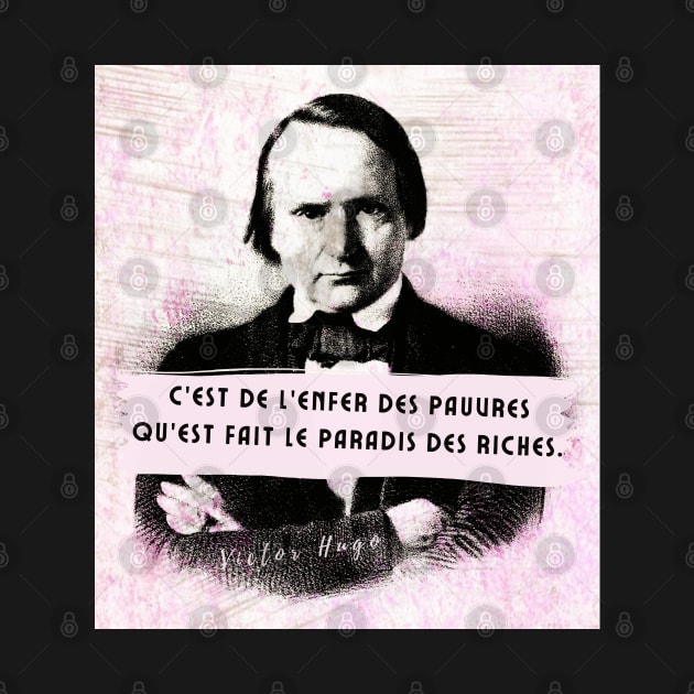 Copy of Victor Hugo portrait and quote: C'est de l'enfer des pauvres qu'est fait le paradis des riches by artbleed