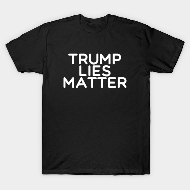 Discover Trump Lies Matter, Lying President, Donald Trump, TPSSP - Trump Lies Matter - T-Shirt