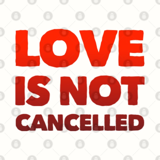 Love is not cancelled Love is not canceled by BoogieCreates