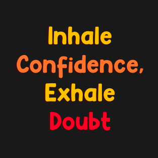 Inhale confidence, exhale doubt T-Shirt