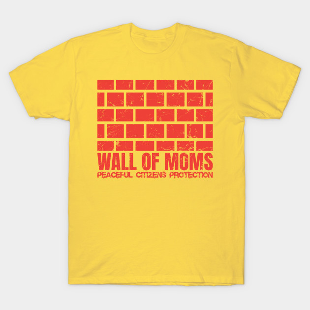 Wall Of Moms Wall Of Moms T Shirt Teepublic