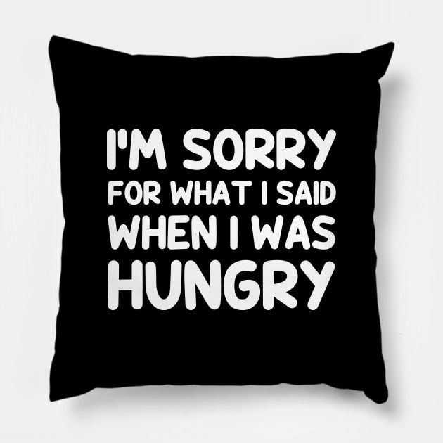 I'm sorry for what i said when i was hungry Pillow by YiannisTees