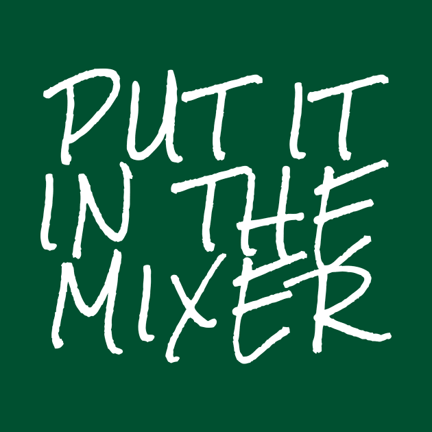 Put It In The Mixer by thesweatshop