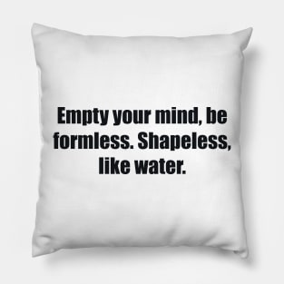 Empty your mind, be formless. Shapeless, like water Pillow