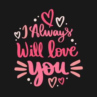 i always will love you T-Shirt