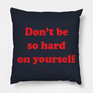 Don't be so hard on yourself Pillow