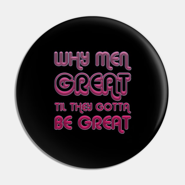 Why Men Great Til They Gotta Be Great Pin by NotoriousMedia