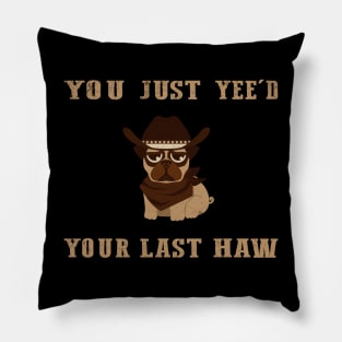 You Just Yeed Your Last Haw Design Pillow