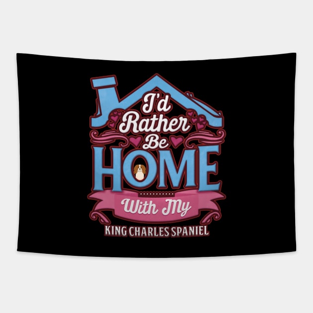 I'd Rather Be Home With My King Charles Spaniel - Gift For King Charles Spaniel Owner King Charles Spaniel Lover Tapestry by HarrietsDogGifts