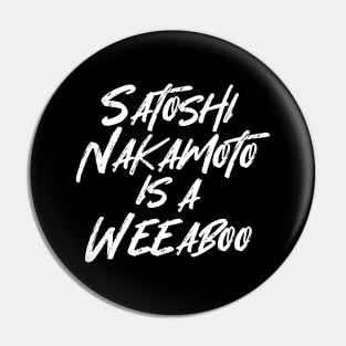 SATOSHI NAKAMOTO IS A WEEABOO Pin