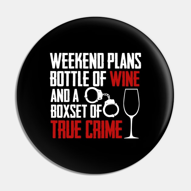 True Crime - Weekend Plans Bottle Of Wine And A Boxset Of True Crime Pin by Kudostees