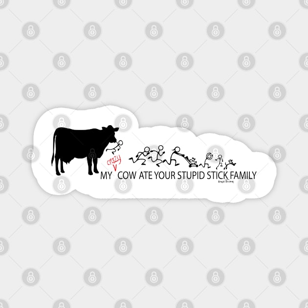 MY Crazy Cow ate Your Stupid Stick Family Magnet by IconicTee