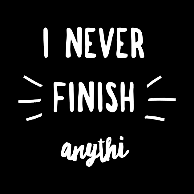 I never finish anythi by Recovery Tee