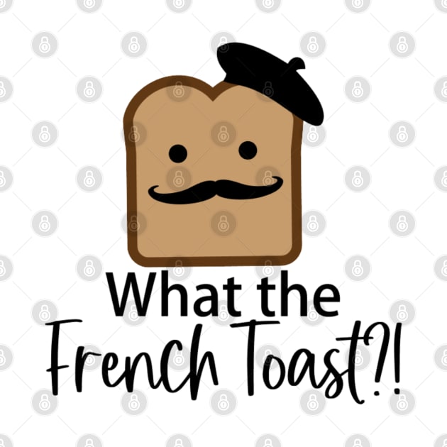 What the French Toast by AuntPuppy