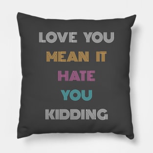 FUNNY LOVE YOU MEAN IT HATE YOU CUTE Pillow