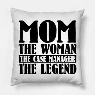 Mom The Woman The Case Manager The Legend Pillow