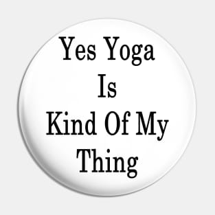 Yes Yoga Is Kind Of My Thing Pin