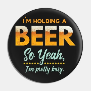 I'm Holding A Beer So yeah I'm Pretty Busy Funny Beer Lover Pin