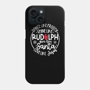 Dance Like Frosty Shine like Rudolph Give like Santa Love Like Jesus Phone Case