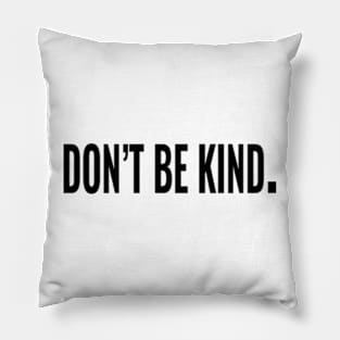 Don't be kind. Pillow