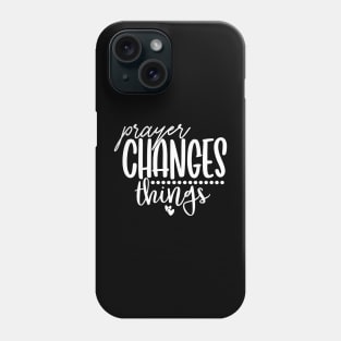 Prayer Changes Things Phone Case