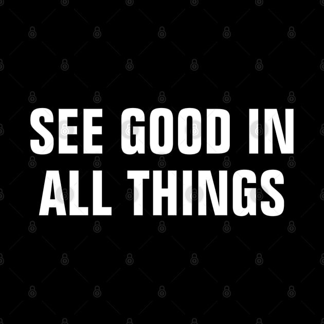 See Good In All Things - Christian by ChristianShirtsStudios