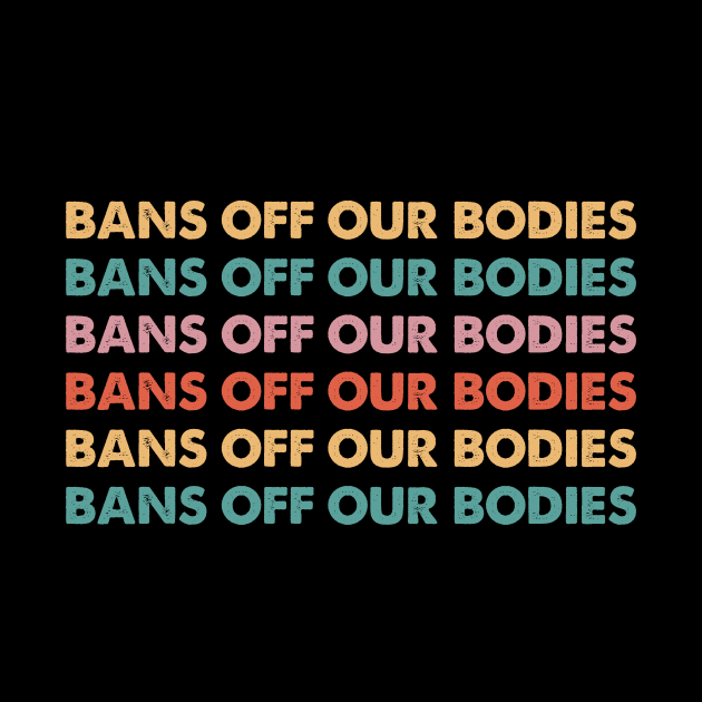 Bans Off Our Bodies Feminist Women's Rights Pro Choice by sanavoc