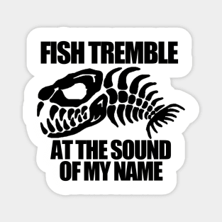 Fish Tremble at the Sound of my Name Magnet