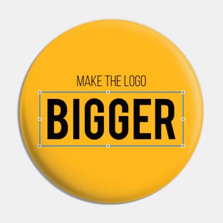 Make The Logo Bigger - Designer's Pin