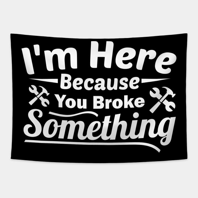 I'm Here Because You Broke Something Funny Handyman Tapestry by zerouss