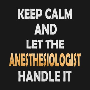 Keep Calm And Let The Anesthesiologist Handle It Anesthetic print T-Shirt