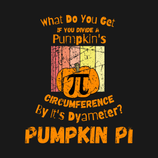 What Do You Get If You Divide A Pumpkin's Circumference By It's Dyameter? Pumpkin Pi T-Shirt