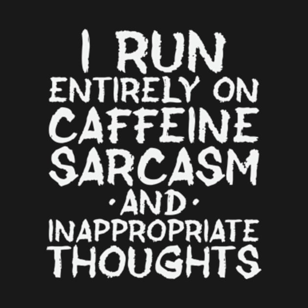 I Run on Caffeine and Sarcasm by sarcasmandadulting