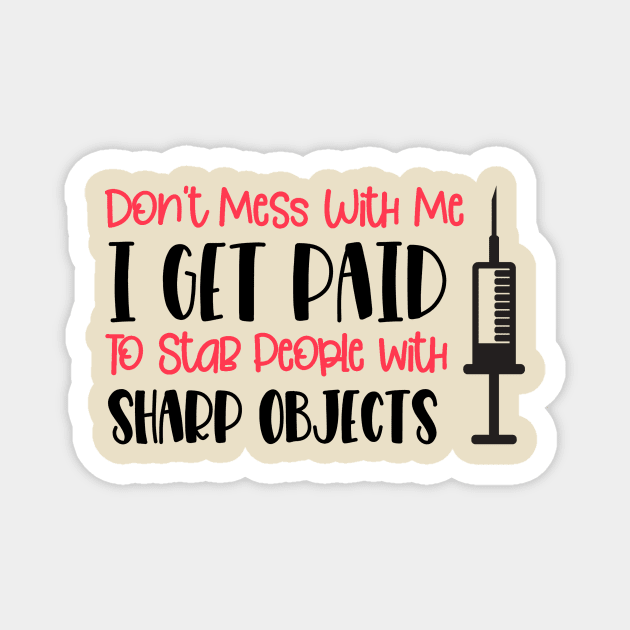 Don't Mess With Me I Get Paid To Stab People With Sharp Objects Magnet by TheDoorMouse