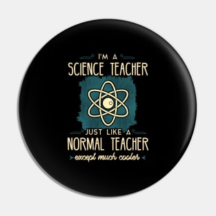 I'm a science teacher just like a normal teacher except much cooler Pin