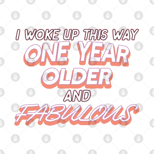 I Woke Up This Way One Year Older And Fabulous Funny Birthday by AutomaticSoul