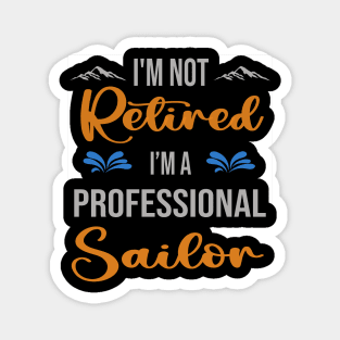 I'm  Not Retired, I'm A Professional Sailor Outdoor Sports Activity Lover Grandma Grandpa Dad Mom Retirement Gift Magnet