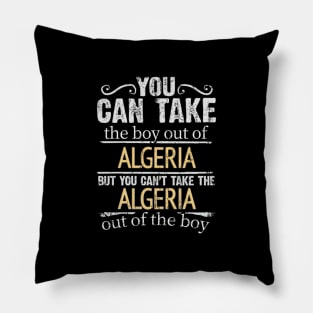 You Can Take The Boy Out Of Algeria But You Cant Take The Algeria Out Of The Boy - Gift for Algerian With Roots From Algeria Pillow