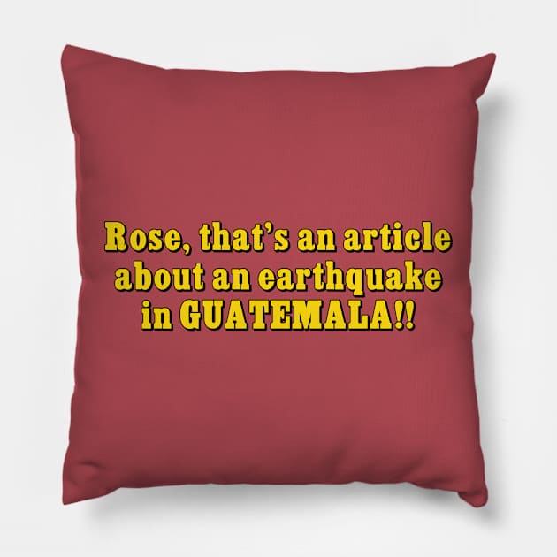 Rose that's an article about an earthquake in GUATEMALA!! Pillow by Golden Girls Quotes