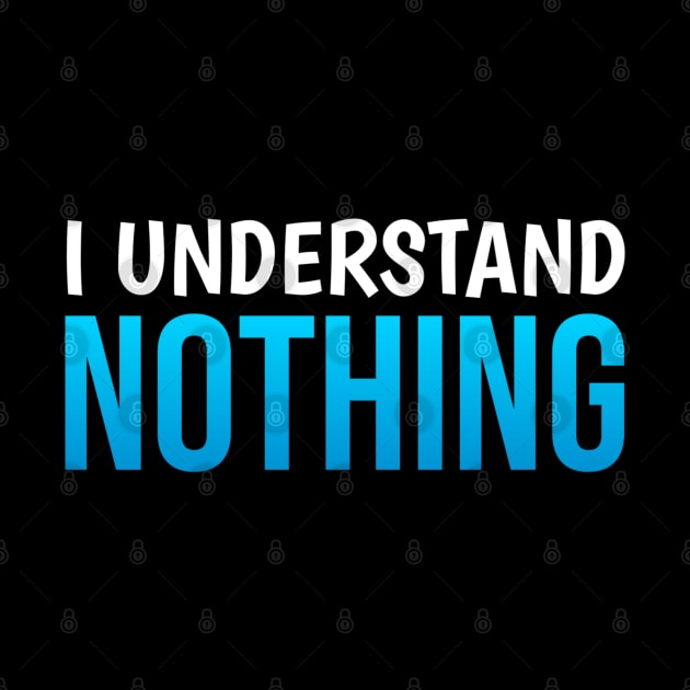 I Understand Nothing by Printnation