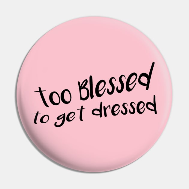 Too Blessed To Get Dressed Pin by brewok123