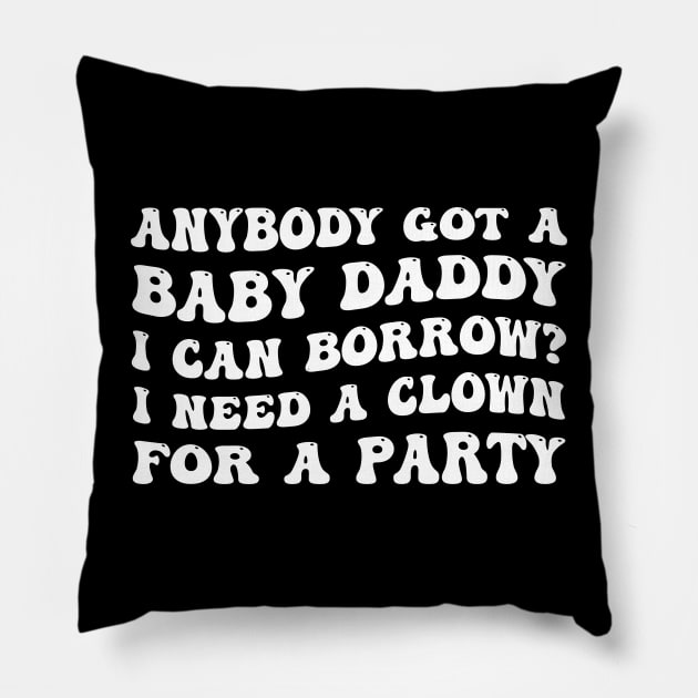 Anybody Got A Baby Daddy I Can Borrow? I Need A Clown For A Party Pillow by justintaylor26