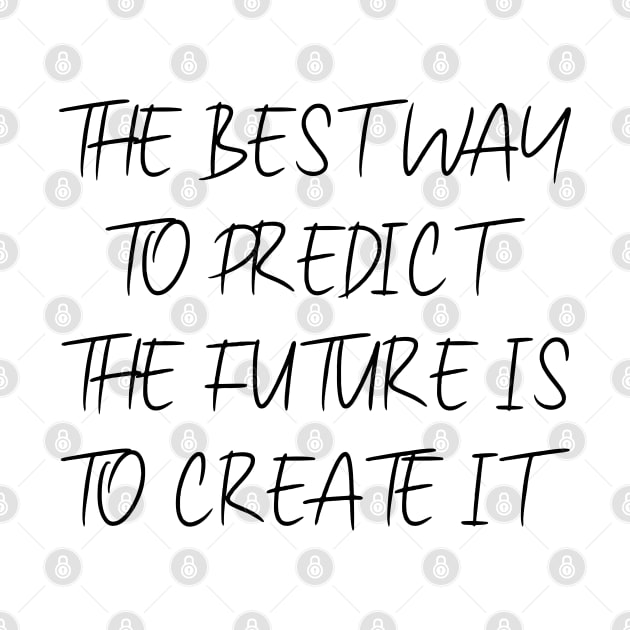 The best way to predict the future is to create it, Inspirational Affirmation Apparel, by FlyingWhale369