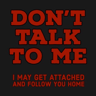 Don't talk to me T-Shirt