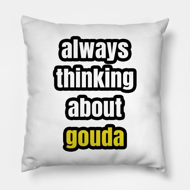 Always Thinking About Gouda Pillow by LunaMay