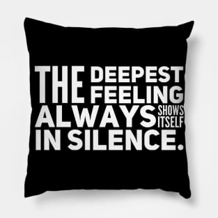 The Deepest Feeling Always Shows Itself In Silence Pillow