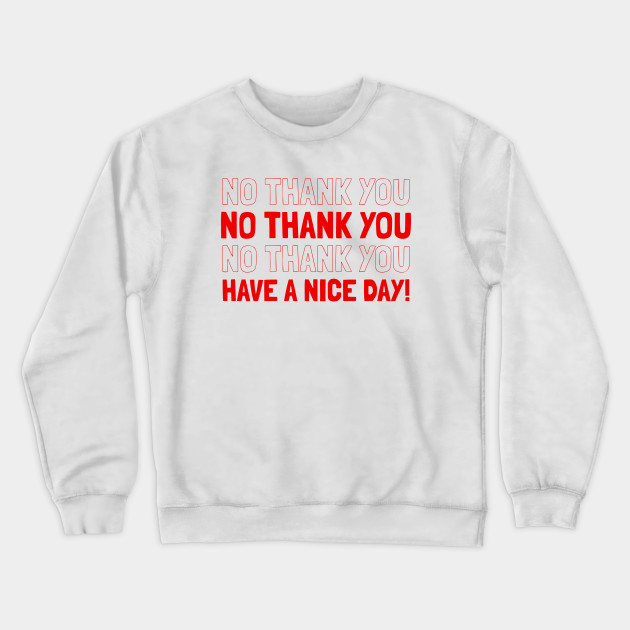 No Thank You Have A Nice Day Crewneck Sweatshirt