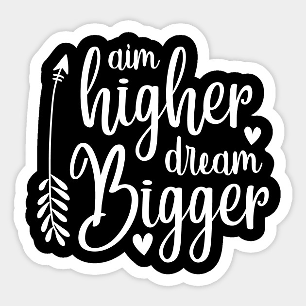 Aim Higher Dream Bigger Aim Sticker Teepublic
