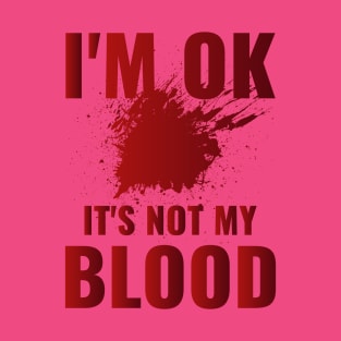 I'm Ok It's Not My Blood T-Shirt