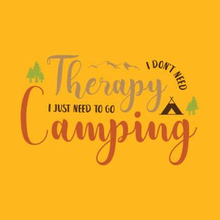 i don't need therapy i just need to go camping T-Shirt